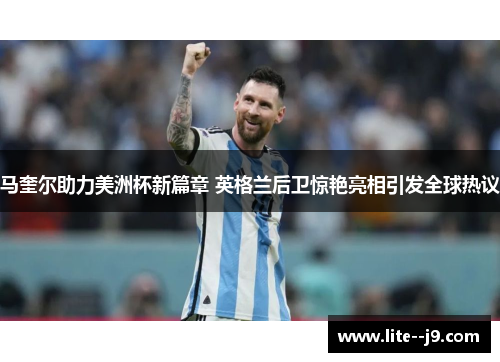 马奎尔助力美洲杯新篇章 英格兰后卫惊艳亮相引发全球热议