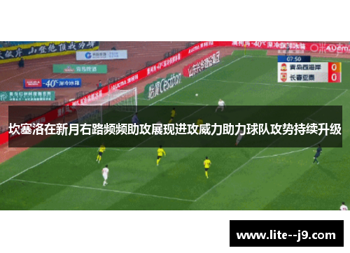坎塞洛在新月右路频频助攻展现进攻威力助力球队攻势持续升级