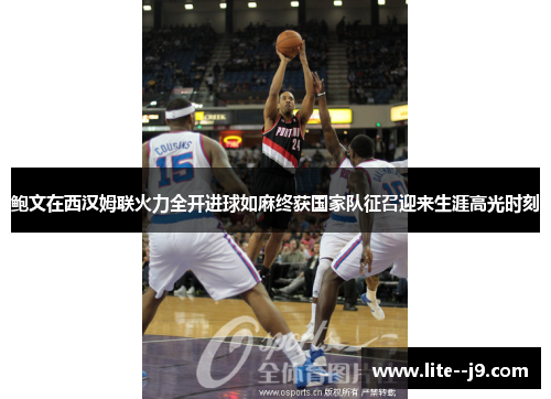 鲍文在西汉姆联火力全开进球如麻终获国家队征召迎来生涯高光时刻